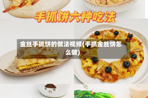 金丝手抓饼的做法视频(手抓金丝饼怎么做)