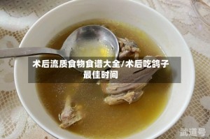术后流质食物食谱大全/术后吃鸽子最佳时间