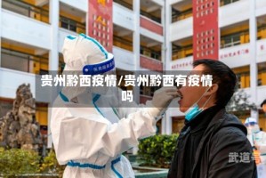 贵州黔西疫情/贵州黔西有疫情吗