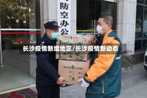 长沙疫情新增地区/长沙疫情新动态
