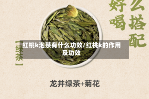 红桃k泡茶有什么功效/红桃k的作用及功效