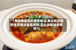 【鱼头炖豆腐的家常做法,鱼头炖豆腐的家常做法是怎样的,怎么去腥味更有效?】