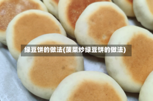 绿豆饼的做法(菠菜炒绿豆饼的做法)