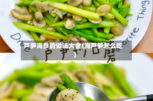 芦笋海参的做法大全(海芦笋怎么吃)