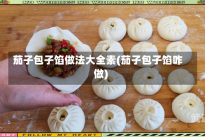 茄子包子馅做法大全素(茄子包子馅咋做)