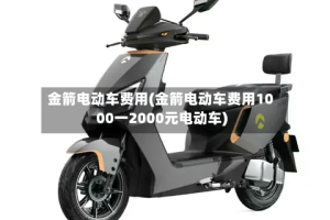 金箭电动车费用(金箭电动车费用1000一2000元电动车)