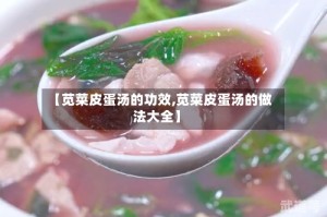 【苋菜皮蛋汤的功效,苋菜皮蛋汤的做法大全】