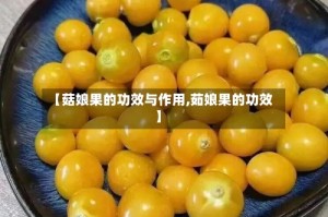 【菇娘果的功效与作用,茹娘果的功效】