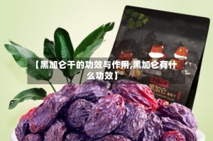 【黑加仑干的功效与作用,黑加仑有什么功效】