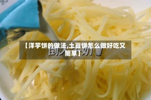 【洋芋饼的做法,土豆饼怎么做好吃又简单】