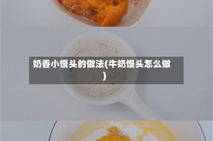 奶香小馒头的做法(牛奶馒头怎么做)