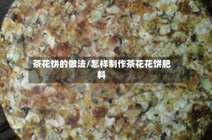 茶花饼的做法/怎样制作茶花花饼肥料
