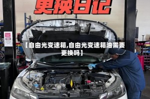 【自由光变速箱,自由光变速箱油需要更换吗】