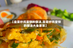 【韭菜炒鸡蛋饼的做法,韭菜炒鸡蛋饼的做法大全家常】