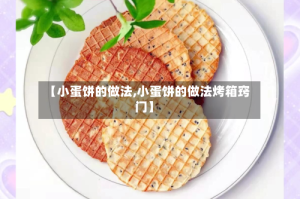 【小蛋饼的做法,小蛋饼的做法烤箱窍门】