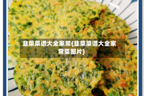 韭菜菜谱大全家常(韭菜菜谱大全家常菜图片)