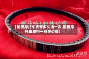 【踏板摩托车皮带多久换一次,踏板摩托车皮带一般多少钱】