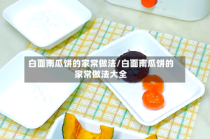 白面南瓜饼的家常做法/白面南瓜饼的家常做法大全