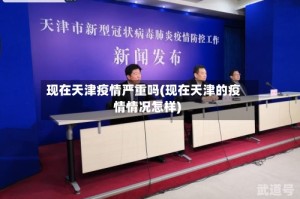 现在天津疫情严重吗(现在天津的疫情情况怎样)