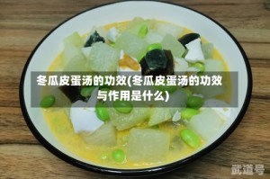 冬瓜皮蛋汤的功效(冬瓜皮蛋汤的功效与作用是什么)