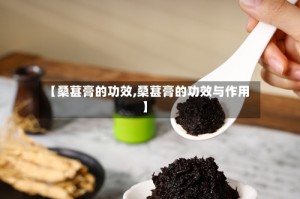【桑葚膏的功效,桑葚膏的功效与作用】
