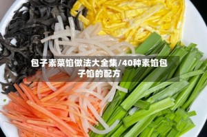 包子素菜馅做法大全集/40种素馅包子馅的配方
