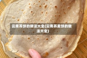 云南荞饼的做法大全(云南荞麦饼的做法大全)