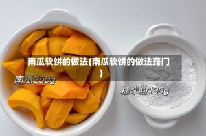 南瓜软饼的做法(南瓜软饼的做法窍门)