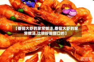 【番茄大虾的家常做法,番茄大虾的家常做法,比较好酸甜口的】