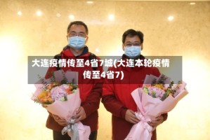大连疫情传至4省7城(大连本轮疫情传至4省7)