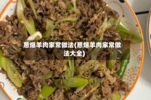 葱爆羊肉家常做法(葱爆羊肉家常做法大全)