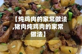【炖鸡肉的家常做法,猪肉炖鸡肉的家常做法】
