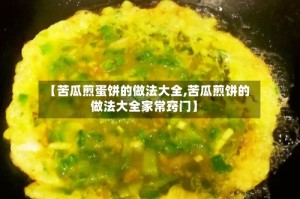 【苦瓜煎蛋饼的做法大全,苦瓜煎饼的做法大全家常窍门】