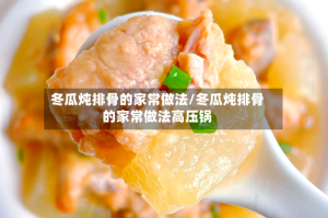 冬瓜炖排骨的家常做法/冬瓜炖排骨的家常做法高压锅