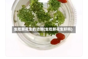 生吃鲜花生的功效(生吃鲜花生好吗)