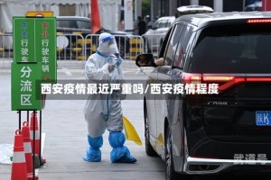 西安疫情最近严重吗/西安疫情程度