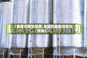 【韭菜花酱的功效,韭菜花酱的功效与作用】