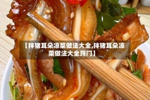 【拌猪耳朵凉菜做法大全,拌猪耳朵凉菜做法大全窍门】