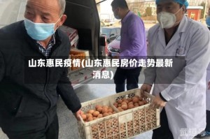 山东惠民疫情(山东惠民房价走势最新消息)
