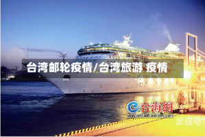 台湾邮轮疫情/台湾旅游 疫情