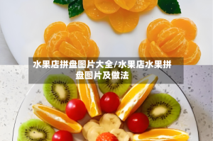 水果店拼盘图片大全/水果店水果拼盘图片及做法