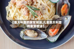 【意大利面的家常做法,儿童意大利面的家常做法】