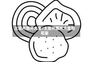 土豆片图片大全/土豆片图片大全简笔画