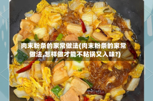 肉末粉条的家常做法(肉末粉条的家常做法,怎样做才能不粘锅又入味?)