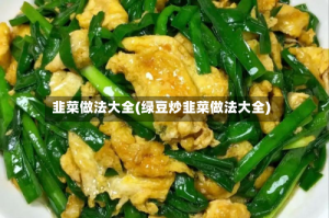 韭菜做法大全(绿豆炒韭菜做法大全)