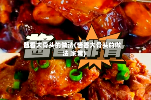酱香大骨头的做法(酱香大骨头的做法 家常)