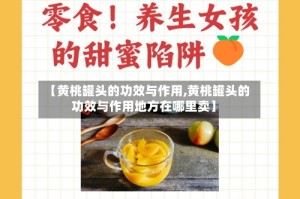 【黄桃罐头的功效与作用,黄桃罐头的功效与作用地方在哪里卖】