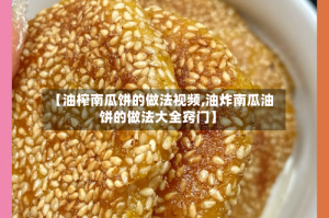 【油榨南瓜饼的做法视频,油炸南瓜油饼的做法大全窍门】