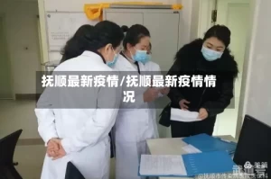 抚顺最新疫情/抚顺最新疫情情况