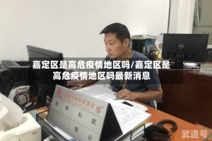 嘉定区是高危疫情地区吗/嘉定区是高危疫情地区吗最新消息